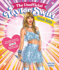 The Unofficial Taylor Swift Trivia Book: Everything You Need to Know About Taylor with Fun Quizzes and Activities to Test Your Knowledge!