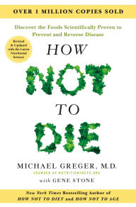 Title: How Not to Die: Revised and Updated: Discover the Foods Scientifically Proven to Prevent and Reverse Disease, Author: Michael Greger M.D. FACLM