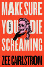 Make Sure You Die Screaming: A Novel