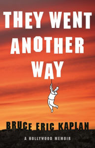 Title: They Went Another Way: A Hollywood Memoir, Author: Bruce Eric Kaplan