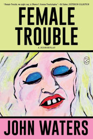 Title: Female Trouble: A Screenplay, Author: John Waters