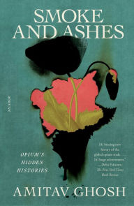 Title: Smoke and Ashes: Opium's Hidden Histories, Author: Amitav Ghosh