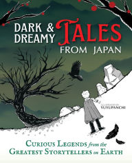 Title: Dark & Dreamy Tales from Japan: Curious Legends from the Greatest Storytellers on Earth, Author: Yuyupanchi