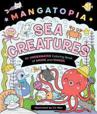 Title: Mangatopia: Sea Creatures: An Underwater Coloring Book of Anime and Manga, Author: Liv Wan
