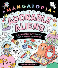 Title: Mangatopia: Adorable Aliens: A Cosmically Cute Coloring Book of Anime and Manga, Author: Liv Wan