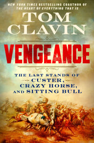 Title: Vengeance: The Last Stands of Custer, Crazy Horse, and Sitting Bull, Author: Tom Clavin
