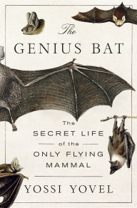 Title: The Genius Bat: The Secret Life of the Only Flying Mammal, Author: Yossi Yovel
