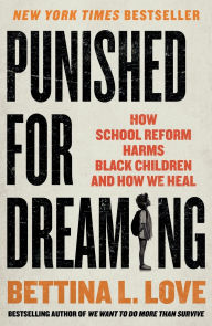 Title: Punished for Dreaming: How School Reform Harms Black Children and How We Heal, Author: Bettina L. Love