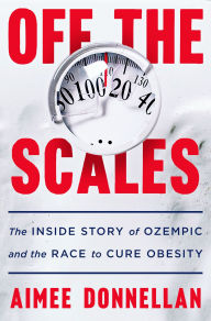 Title: Off the Scales: The Inside Story of Ozempic and the Race to Cure Obesity, Author: Aimee Donnellan