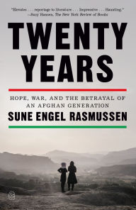 Title: Twenty Years: Hope, War, and the Betrayal of an Afghan Generation, Author: Sune Engel Rasmussen