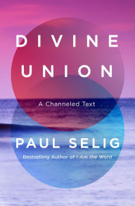 Title: Divine Union: A Channeled Text, Author: Paul Selig