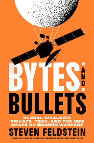 Title: Bytes and Bullets: Global Rivalries, Private Tech, and the New Shape of Modern Warfare, Author: Steven Feldstein