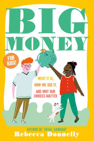 Title: Big Money: What It Is, How We Use It, and Why Our Choices Matter, Author: Rebecca Donnelly