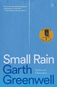Title: Small Rain: A Novel, Author: Garth Greenwell
