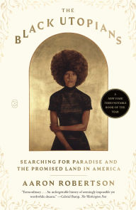 Title: The Black Utopians: Searching for Paradise and the Promised Land in America, Author: Aaron Robertson