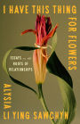 I Have This Thing for Flowers: Essays on the Roots of Relationships