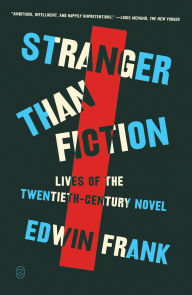 Title: Stranger Than Fiction: Lives of the Twentieth-Century Novel, Author: Edwin  Frank