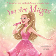 Title: You Are Magic: A Book for the Littlest Ariana Grande Fans, Author: Emma Carlson Berne