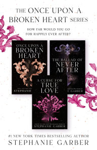 Title: The Once Upon a Broken Heart Series: Once Upon a Broken Heart, The Ballad of Never After, A Curse for True Love, Author: Stephanie Garber