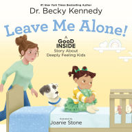 Title: Leave Me Alone!: A Good Inside Story About Deeply Feeling Kids, Author: Becky Kennedy