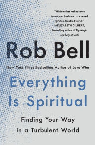 Title: Everything Is Spiritual: Finding Your Way in a Turbulent World, Author: Rob Bell