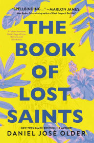 Title: The Book of Lost Saints: A Cuban American Family Saga of Love, Betrayal, and Revolution, Author: Daniel José Older
