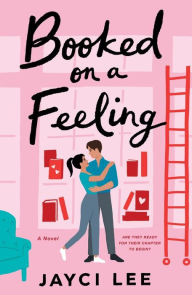 Title: Booked on a Feeling: A Novel, Author: Jayci Lee