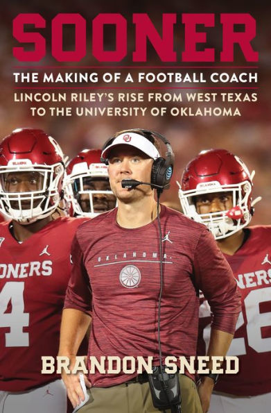 Sooner: The Making of a Football Coach - Lincoln Riley's Rise from West Texas to the University of Oklahoma