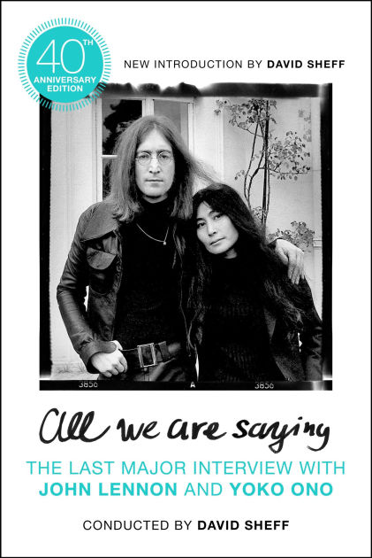 All We Are Saying The Last Major Interview With John Lennon And Yoko Ono By David Sheff Paperback Barnes Noble