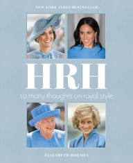Title: HRH: So Many Thoughts on Royal Style, Author: Elizabeth Holmes