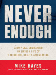 Title: Never Enough: A Navy SEAL Commander on Living a Life of Excellence, Agility, and Meaning, Author: Mike Hayes