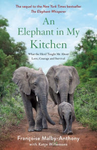 Title: An Elephant in My Kitchen: What the Herd Taught Me About Love, Courage and Survival, Author: Françoise Malby-Anthony