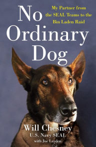 Title: No Ordinary Dog: My Partner from the SEAL Teams to the Bin Laden Raid, Author: Will Chesney