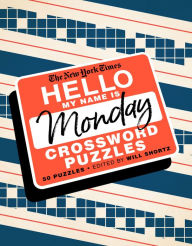 Title: The New York Times Hello, My Name Is Monday: 50 Monday Crossword Puzzles, Author: The New York Times