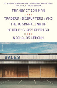 Title: Transaction Man: Traders, Disrupters, and the Dismantling of Middle-Class America, Author: Nicholas Lemann