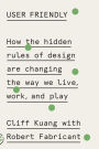 User Friendly: How the Hidden Rules of Design Are Changing the Way We Live, Work, and Play