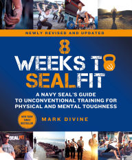 Title: 8 Weeks to SEALFIT: A Navy SEAL's Guide to Unconventional Training for Physical and Mental Toughness-Revised Edition, Author: Mark Divine