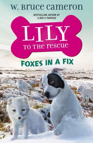 Title: Lily to the Rescue: Foxes in a Fix, Author: W. Bruce Cameron