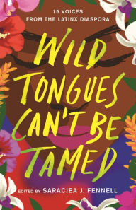 Title: Wild Tongues Can't Be Tamed: 15 Voices from the Latinx Diaspora, Author: Saraciea J. Fennell