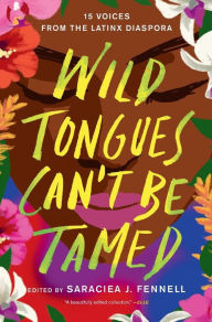 Title: Wild Tongues Can't Be Tamed: 15 Voices from the Latinx Diaspora, Author: Saraciea J. Fennell