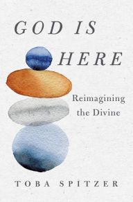 Title: God Is Here: Reimagining the Divine, Author: Toba Spitzer