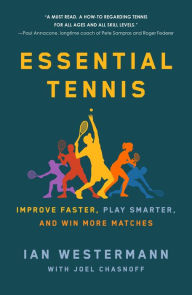 Title: Essential Tennis: Improve Faster, Play Smarter, and Win More Matches, Author: Ian Westermann
