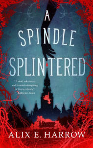 Title: A Spindle Splintered, Author: Alix E. Harrow