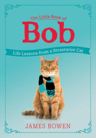 Title: The Little Book of Bob: Life Lessons from a Streetwise Cat, Author: James Bowen