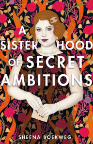 Title: A Sisterhood of Secret Ambitions, Author: Sheena Boekweg