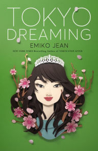 Title: Tokyo Dreaming: A Novel, Author: Emiko Jean