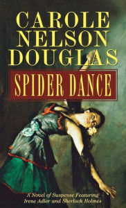 Title: Spider Dance: A Novel of Suspense Featuring Irene Adler and Sherlock Holmes, Author: Carole Nelson Douglas