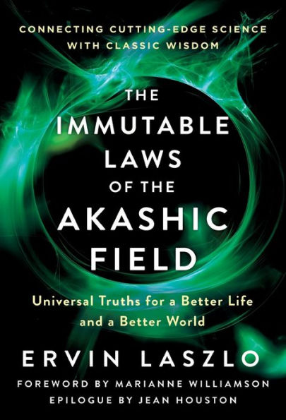 The Immutable Laws of the Akashic Field: Universal Truths for a Better Life and a Better World