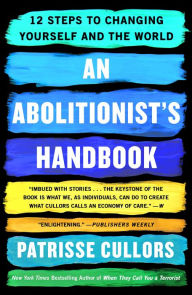 Title: An Abolitionist's Handbook: 12 Steps to Changing Yourself and the World, Author: Patrisse Cullors