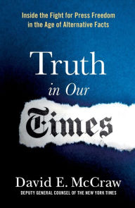 Title: Truth in Our Times: Inside the Fight for Press Freedom in the Age of Alternative Facts, Author: David E. McCraw